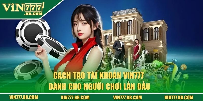 Cách tạo tài khoản VIN777 dành cho người chơi lần đầu